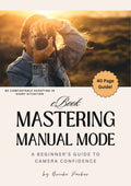 Mastering Manual Mode: A Beginner’s Guide to Camera Confidence e-Book
